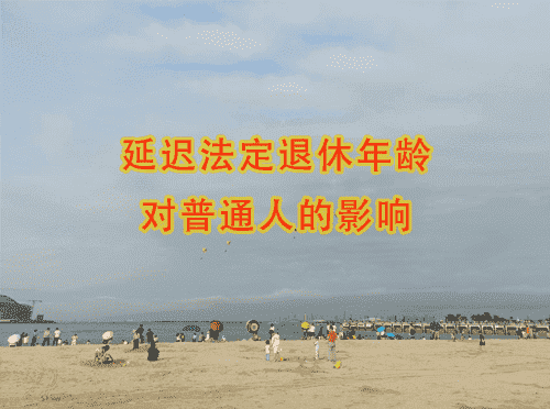 延迟法定退休年龄对普通人的影响-最新互联网科技新闻